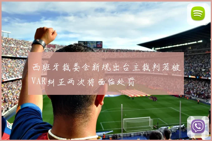 西班牙裁委会新规出台主裁判若被VAR纠正两次将面临处罚