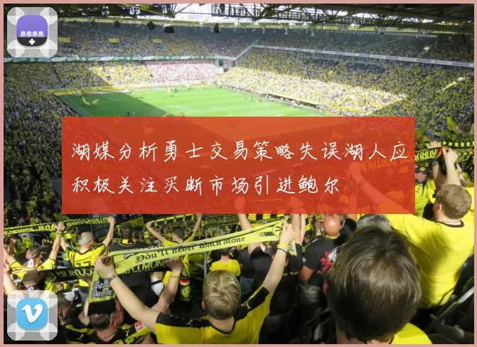 湖媒分析勇士交易策略失误湖人应积极关注买断市场引进鲍尔