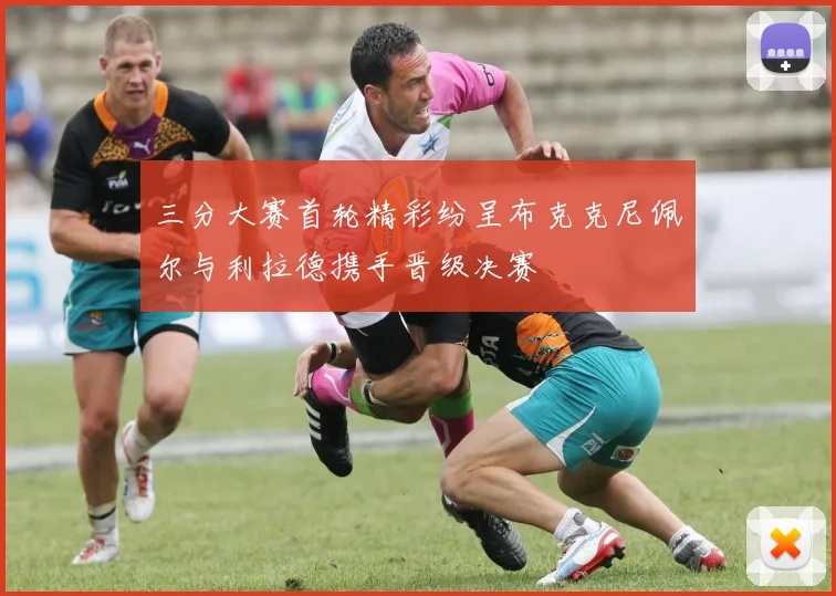 三分大赛首轮精彩纷呈布克克尼佩尔与利拉德携手晋级决赛