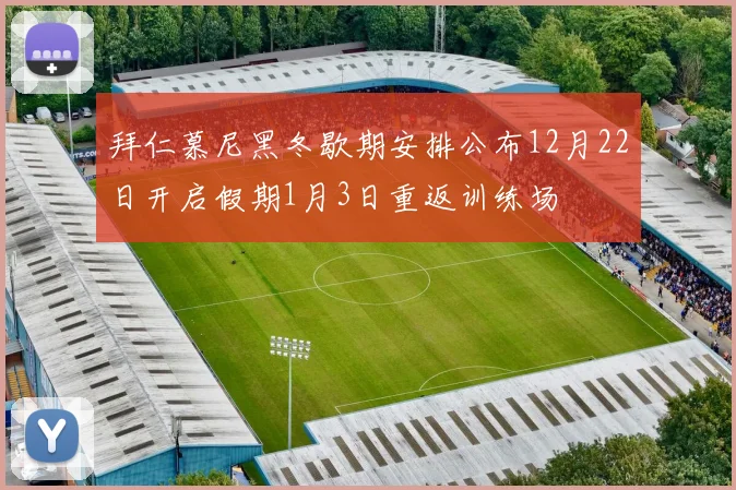 拜仁慕尼黑冬歇期安排公布12月22日开启假期1月3日重返训练场