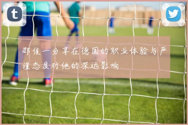 邵佳一分享在德国的职业体验与严谨态度对他的深远影响