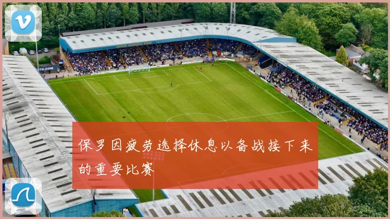 保罗因疲劳选择休息以备战接下来的重要比赛